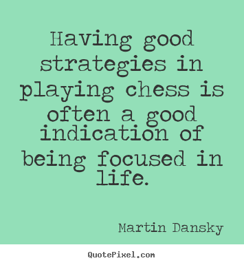 Martin Dansky picture quotes - Having good strategies in playing chess is often a good indication.. - Life quotes