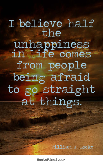 Life quotes - I believe half the unhappiness in life comes..