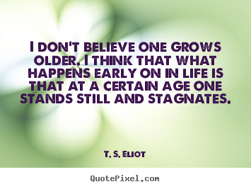 Quotes about life - I don't believe one grows older. i think that..