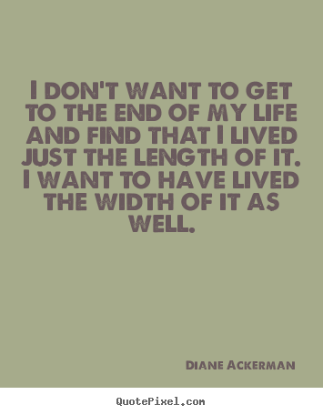 Design pictures sayings about life - I don't want to get to the end of my life and find that i lived..