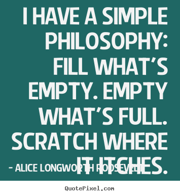 Diy picture quotes about life - I have a simple philosophy: fill what's empty. empty what's..