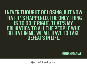 Make custom image quote about life - I never thought of losing, but now that it' s happened, the only..