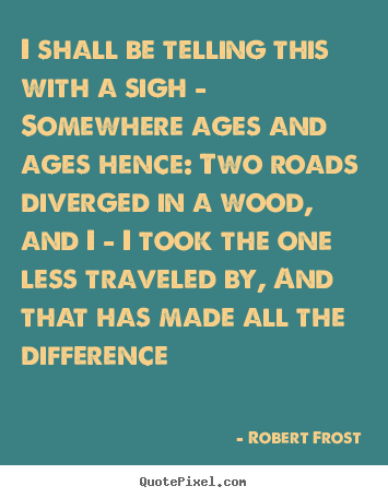 I shall be telling this with a sigh - somewhere ages.. Robert Frost popular life quotes