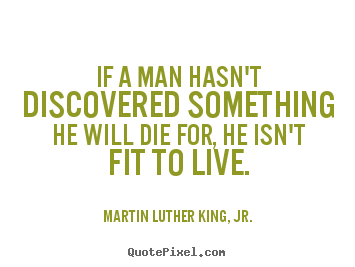 If a man hasn't discovered something he will.. Martin Luther King, Jr. best life quotes