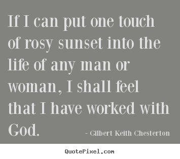Life quotes - If i can put one touch of rosy sunset into the life..
