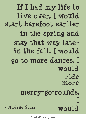 Create graphic picture quotes about life - If i had my life to live over, i would start barefoot..