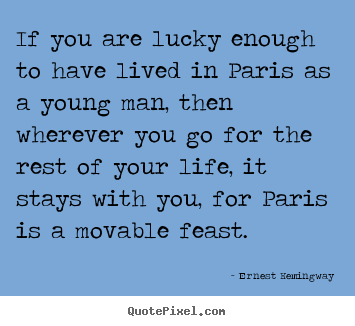 Customize picture quotes about life - If you are lucky enough to have lived in paris as a young man, then..