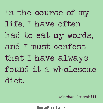 In the course of my life, i have often had to eat my words,.. Winston Churchill best life quotes