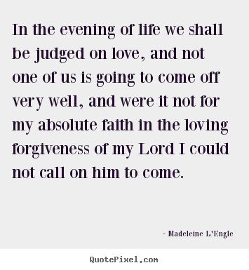 Quotes about life - In the evening of life we shall be judged on love, and not one of..