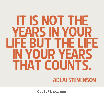 Make personalized picture quotes about life - It is not the years in your life but the life in your years..