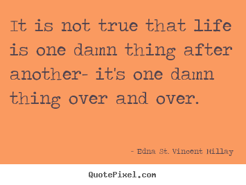 Customize picture quotes about life - It is not true that life is one damn thing..