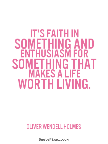 Life quotes - It's faith in something and enthusiasm for something that makes a..