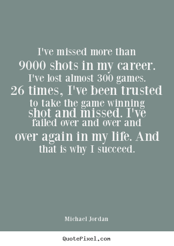 Diy picture quotes about life - I've missed more than 9000 shots in my career. i've lost almost..