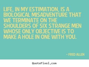 Fred Allen picture quotes - Life, in my estimation, is a biological misadventure.. - Life quotes