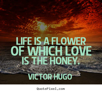 Life quotes - Life is a flower of which love is the honey.