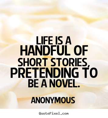 Life quotes - Life is a handful of short stories, pretending to be a novel.