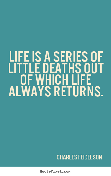 Make custom picture quotes about life - Life is a series of little deaths out of which life always..