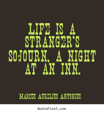 Design picture quote about life - Life is a stranger's sojourn, a night at an inn.