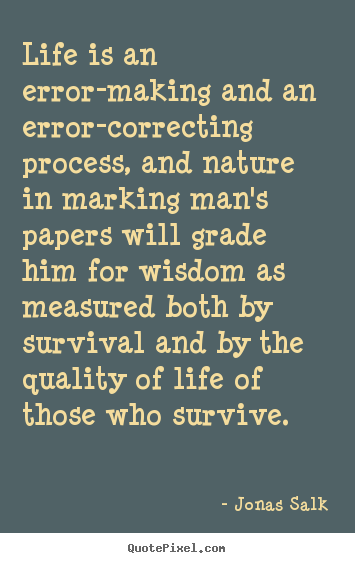 Quotes about life - Life is an error-making and an error-correcting process,..