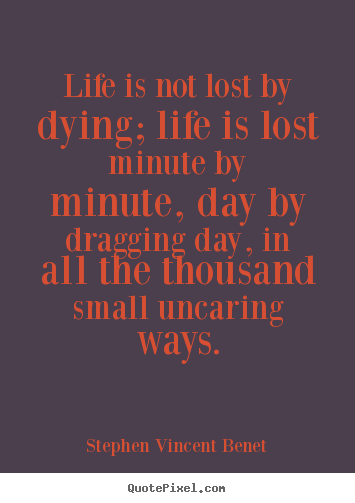 Quotes about life - Life is not lost by dying; life is lost minute..