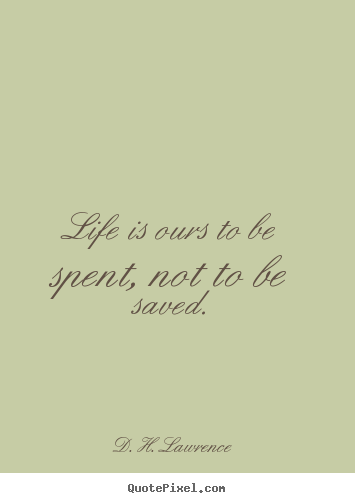 D. H. Lawrence picture quotes - Life is ours to be spent, not to be saved. - Life quotes