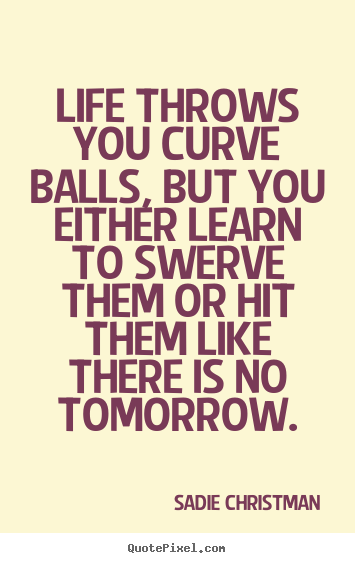 Create graphic picture quotes about life - Life throws you curve balls, but you either learn to..
