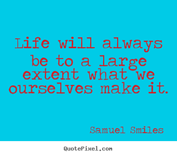 Life quotes - Life will always be to a large extent what..