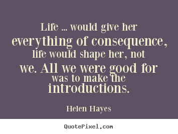 Life quotes - Life ... would give her everything of consequence, life..