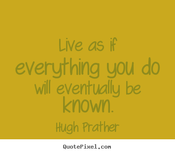 Customize image quote about life - Live as if everything you do will eventually be known.