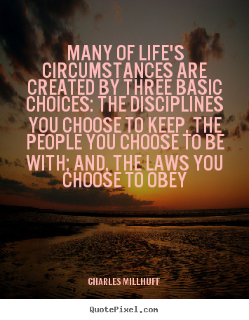 Quotes about life - Many of life's circumstances are created by..
