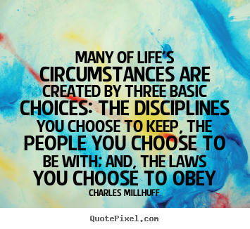 Life quotes - Many of life's circumstances are created by three..