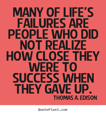 Sayings about life - Many of life's failures are people who did not..