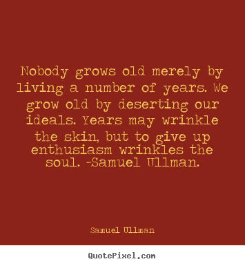 Life quotes - Nobody grows old merely by living a number..