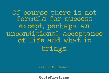 Arthur Rubinstein picture quotes - Of course there is not formula for success.. - Life quotes
