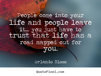 Create picture quotes about life - People come into your life and people leave it.....
