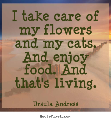 How to make image quote about life - I take care of my flowers and my cats. and enjoy food. and that's..