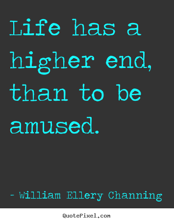 Quotes about life - Life has a higher end, than to be amused.