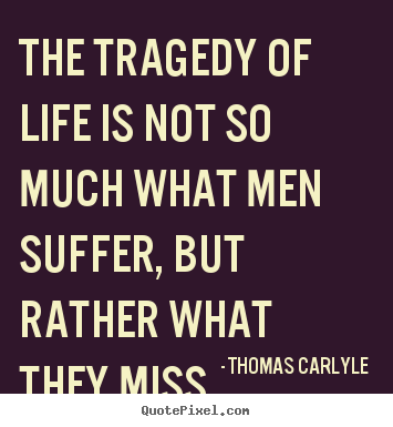 Life quotes - The tragedy of life is not so much what men suffer,..