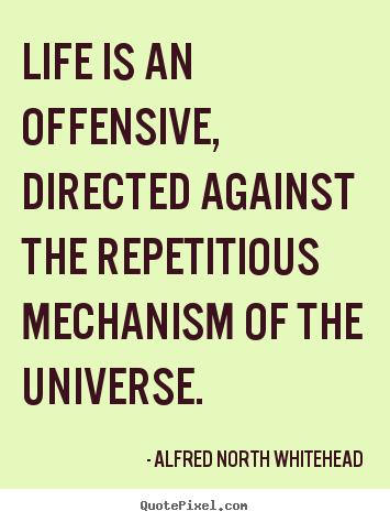 Diy picture quotes about life - Life is an offensive, directed against the repetitious..