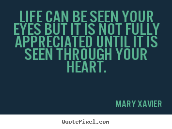 Mary Xavier image quote - Life can be seen your eyes but it is not fully.. - Life quotes