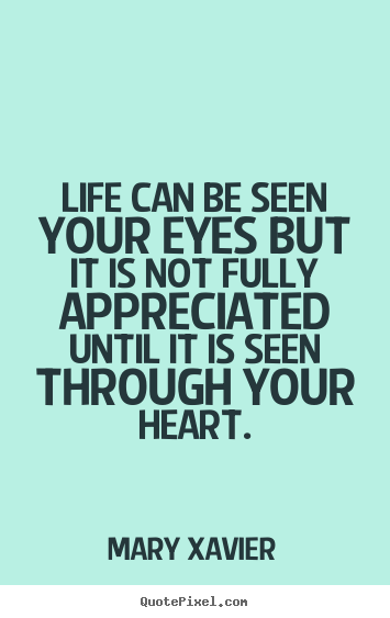 Life quotes - Life can be seen your eyes but it is not fully appreciated until it is..