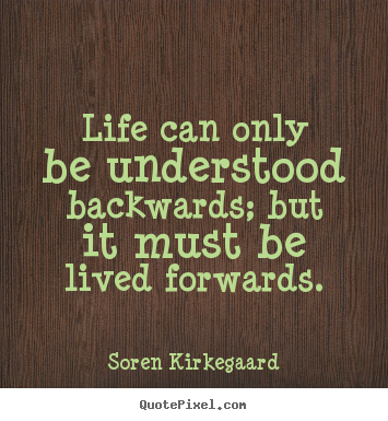 Life quotes - Life can only be understood backwards; but it must be lived forwards.