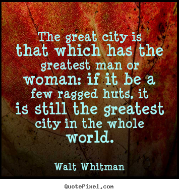 Walt Whitman picture quotes - The great city is that which has the greatest man or woman: if it.. - Life quotes