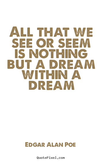 Edgar Alan Poe photo quotes - All that we see or seem is nothing but a dream within a dream - Life quote