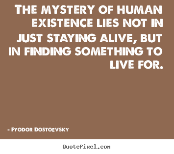 Design your own picture sayings about life - The mystery of human existence lies not in just staying..