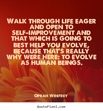 Walk through life eager and open to self-improvement and that.. Oprah Winfrey famous life quotes