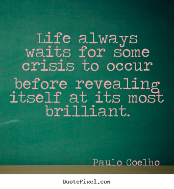 Make custom poster quotes about life - Life always waits for some crisis to occur before revealing itself..