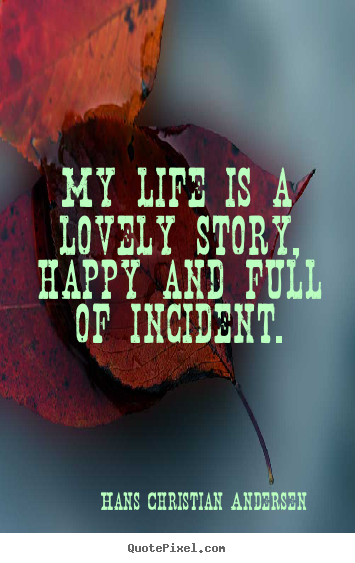 Hans Christian Andersen picture quotes - My life is a lovely story, happy and full of incident. - Life quote