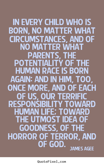 Life quote - In every child who is born, no matter what circumstances,..