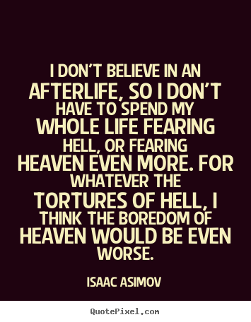 I don't believe in an afterlife, so i don't have to spend.. Isaac Asimov top life quote